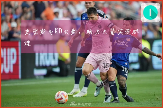 史密斯与KD共舞,助力火箭实现辉煌